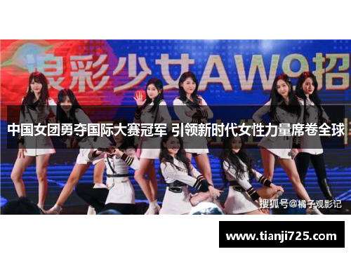 中国女团勇夺国际大赛冠军 引领新时代女性力量席卷全球