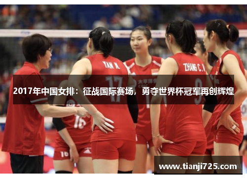 2017年中国女排:征战国际赛场,勇夺世界杯冠军再创辉煌 2017年中国女排:征战国际赛场,勇夺世界杯冠军再创辉煌