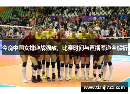 今晚中国女排迎战强敌，比赛时间与直播渠道全解析
